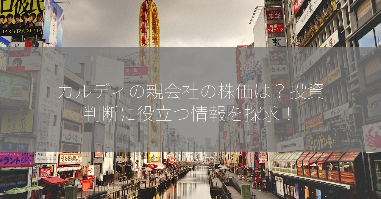 カルディの親会社の株価は？投資判断に役立つ情報を探求！